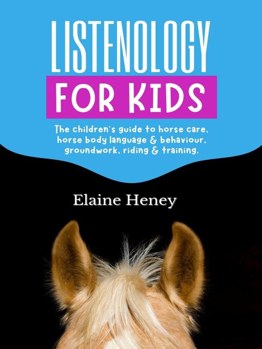 Title details for Listenology for Kids--The Children's Guide to Horse Care, Horse Body Language & Behavior, Groundwork, Riding & Training by Elaine Heney - Available